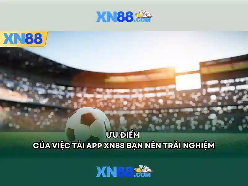 tải app xn88 - Trải nghiệm và đánh giá toàn diện